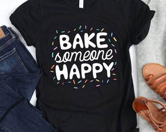 Bake Someone Happy / T-Shirt / Gifts For Mom / Baking Shirt / Baking Lover / Pastry Chef Shirt / Baker T-Shirt / Baking Is My Love Language