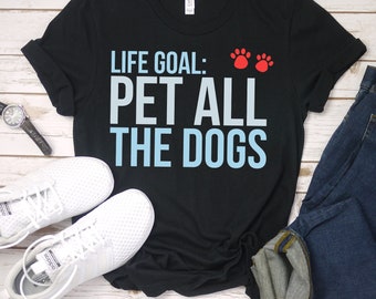 Life Goal: Pet All The Dogs // Pet Owner Gift, Gift For Pet Owner, Love Dogs, I Love Dogs, Dog Lover Gift, Animal Lover Gift, Dog Mom Shirt