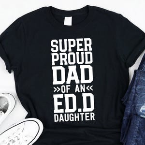 Super Proud Dad Of An Ed.D. Daughter  / Proud Dad / Family Graduation / Grad School / Doctor Of Education / Graduation Shirts / Edd Shirt
