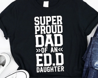 Super Proud Dad Of An Ed.D. Daughter  / Proud Dad / Family Graduation / Grad School / Doctor Of Education / Graduation Shirts / Edd Shirt