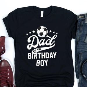 Dad Of The Birthday Boy Shirt / Soccer Themed Party / Sports Birthday / Soccer Birthday / Boys Soccer Party / Family Birthday