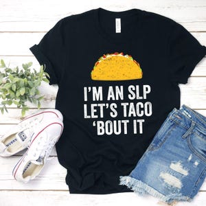 I&#39;m An SLP Let&#39;s Taco &#39;Bout It Shirt Speech Pathology Speech Pathologist Speech Gift SLP Gifts Language Speech Therapy Gifts SLP Graduation