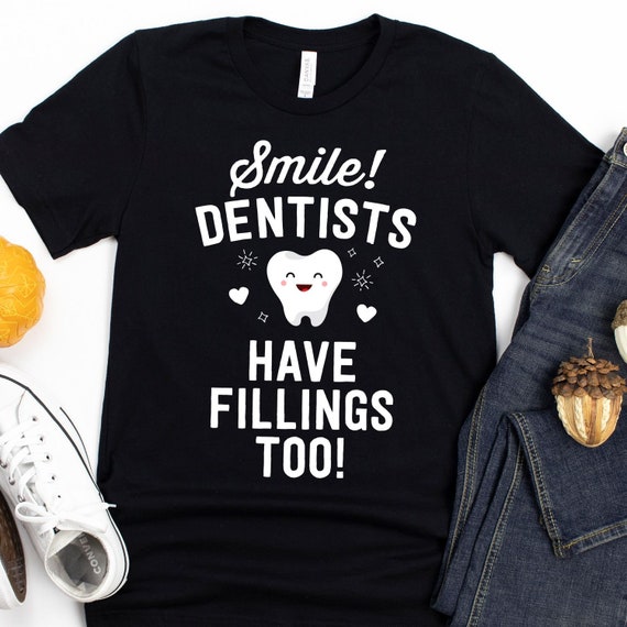 Smile Dentists Have Fillings Too T-shirt / Dentist Shirt / | Etsy