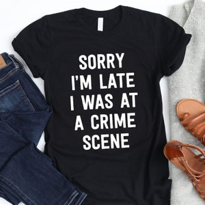 Tut mir leid, ich bin zu spät, ich war bei einem Tatort / T-Shirt / Tank Top / Hoodie / True Crime Shirt / True Crime Liebhaber / True Crime