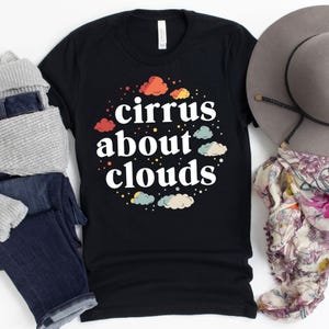 Cirrus About Clouds T-Shirt / Meteorologist Shirt / Cirrus About Clouds / Funny Meteorology / Weather Reader Shirt / Storm Chaser Gift