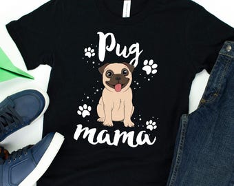Pug Mama / T-Shirt / Dog Mom Shirt / Pug Mom Gift / Pug Mom / Girls Dog Shirt / Pug Life Shirt / Pug Shirt / Cute Dog Tee / Dog Lover
