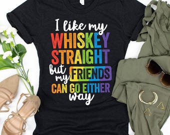 I Like My Whiskey Straight But My Friends Can Go Either Way Shirt lgbt pride gay rights shirt lesbian shirt lgbt love pride shirt equality