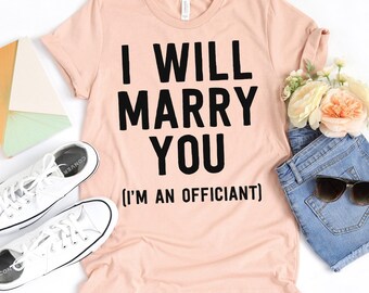 I Will Marry You (I'm An Officiant) T-Shirt / Officiant Shirt / Wedding Gift / Minister / Officiant Gifts / Wedding Officiant / Funny