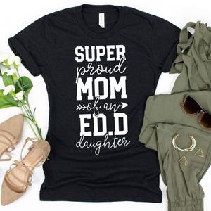Super Proud Mom Of An Ed.D Daughter T-Shirt / Doctor of Education / Mom Graduation Gift / EdD Mom Shirt / Mother Doctorate / EdD Boyfriend