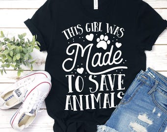 This Girl Was Made To Save Animals / T-Shirt / Veterinarian Shirt / Graduation Gift / Dog Foster / Vet Tech Gift / Animal Rescue