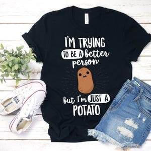 I&#39;m Try To Be A Better Person But I&#39;m Just A Potato Shirt Potato T Shirt Kawaii Potato Potato Tshirt Funny Shirt Joke Shirt Potatoes Vegan