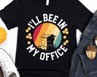 I'll Bee In My Office T-Shirt / Beekeeper Shirt / I'll Bee In My Office / Save The Bees Shirt / Bee Hive Shirt / Beekeeper Gift