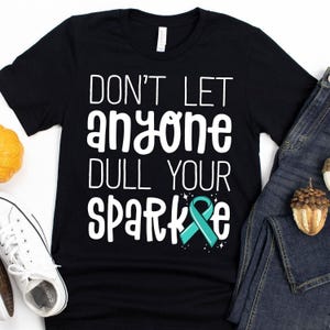 Don&#39;t Let Anyone Dull Your Sparkle T-Shirt / Cancer Survivor / Ovarian Cancer / Cancer Awareness / Cervical Cancer / PCOS Awareness