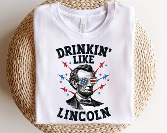Drinkin' Like Lincoln Shirt / Abe Lincoln Shirts / Day Drinking Shirt / 4th Of July Shirt / Patriotic Shirt / Freedom Shirt