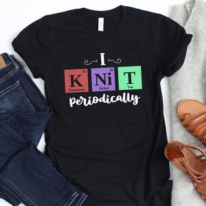I Knit Periodically / T-Shirt / Science Shirt / Nerd Shirt / Gift For Her / Knitting Shirt / Yarn Shirt / Knitting Hobby / Millennial Hobby