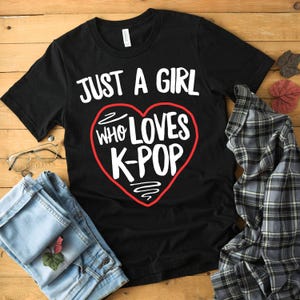 Just A Girl Who Loves K-Pop Shirt Korean Pop KPop Merchandise South Korea KPop Women KPop Gift KPop TShirt South Korea Shirt K-Pop Shirt K