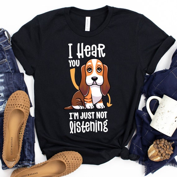 I Hear You I'm Just Not Listening - Nice Basset Hound Tshirt I Hear You I'm Just Not Listening - Nice Basset Hound Tshirt