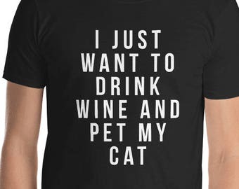 Funny cat shirts - i just want to drink wine and pet my cat wine shirts for women Short-Sleeve Unisex T-Shirt funny cat shirts funny cat say