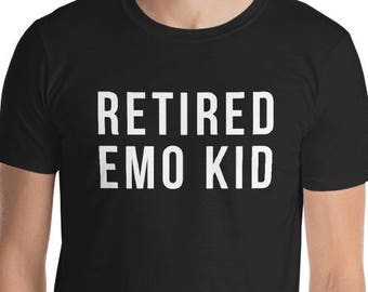 Funny Emo Shirts - Retired Emo Kid T-Shirt Funny Emo Shirts Short-Sleeve Unisex T-Shirt gifts for retired emos and grown up emo shirts tees