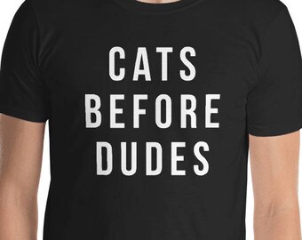 Funny cat shirts - cats before dudes shirt Short-Sleeve Unisex T-Shirt funny cat shirts funny cat sayings funny sarcastic sayings shirts