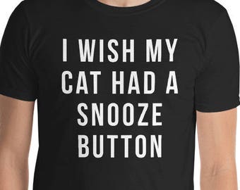 Funny cat shirts - i wish my cat had a snooze button shirt Short-Sleeve Unisex T-Shirt funny cat shirts funny cat sayings funny sarcastic sa