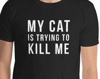 Funny cat shirts - My Cat Is Trying To Kill Me shirt Short-Sleeve Unisex T-Shirt funny cat shirts funny cat sayings funny sarcastic sayings