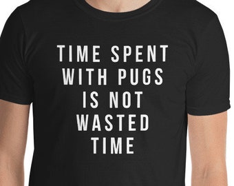 Pug Gift - Time Spent with Pugs is not wasted Time shirt Short-Sleeve Unisex T-Shirt pug Funny pug gift pug gift pug gifts pug tee pug tees