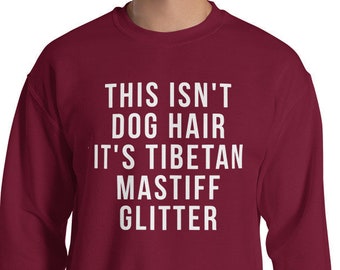 Tibetan Mastiff Dog Sweatshirt - This Isn't Dog Hair It's Tibetan Mastiff Glitter Sweatshirt - Tibetan Mastiffs / Tibetan Mastiff Dad Gift