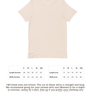May include: Size chart for unisex t-shirts with measurements in inches and centimeters. The chart shows the length and width of the shirts in sizes S, M, L, XL, and 2XL. *All listed sizes are Unisex. The cut of these shirts is straight and long. We recommend going for your normal shirt size (Women's) for a slightly oversize, roomy fit t-shirt. Size up if you prefer your clothing very oversized or size down for a more fitted shirt.*