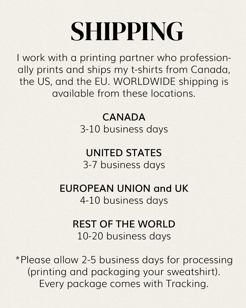 May include: Shipping information for t-shirts, sweatshirts, and other apparel.  Orders ship from Canada, the US, and the EU.  Shipping times vary by location.  Please allow 2-5 business days for processing.  Every package comes with tracking.
