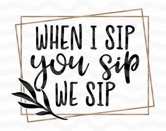 Free Free 54 When I Sip You Sip We Sip Svg Free SVG PNG EPS DXF File