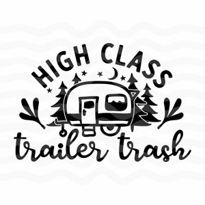 High class trailer trash, camping svg, camper svg, campfire svg, camp life svg, camping svg images, funny camping svg, camping sayings svg