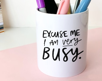 Excuse Me I'm Very Busy Pen Pot, Desk Tidy, Tidy Pot, 11oz Ceramic Pot, Office Storage, Desk Organiser, Desk Storage, Friend Gift, Colleague