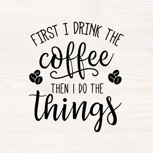 May include: Black and white typography graphic with the text "First I drink the coffee then I do the things". Two coffee bean illustrations are on either side of the text.