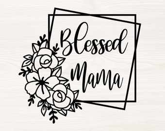 Blessed mama SVG PNG Files for cutting machines, digital clipart, flowers, floral frame, square, mother, mom, mother's day