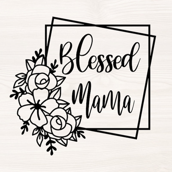 Blessed mama SVG PNG Files for cutting machines, digital clipart, flowers, floral frame, square, mother, mom, mother's day