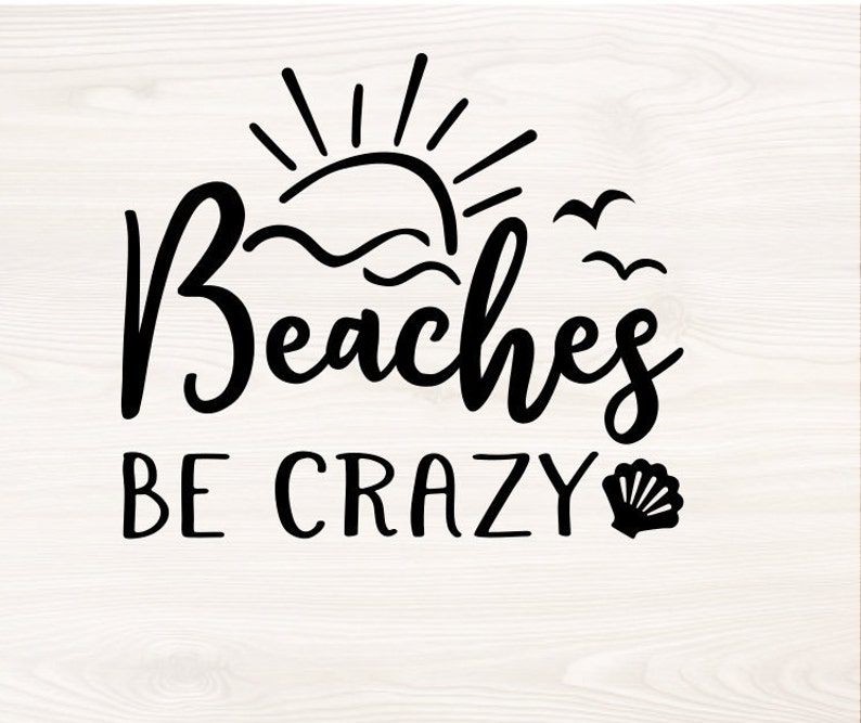 May include: Black graphic design on a light wood background. The design includes the words "Beaches BE CRAZY" with a sun, waves, birds, and a seashell. The text is in a bold, playful font.