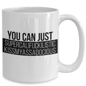 Supercalifuckilistic kissmyassadocious funny coffe mug - great sarcastic joke gift for home or office, Wife, Sister, Aunt, Mom, or Daughter