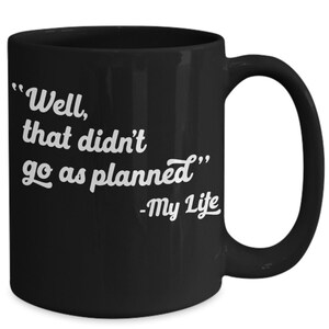 Puede incluir: Taza de café negra con texto blanco que dice "Bueno, eso no salió como estaba planeado" - Mi vida.