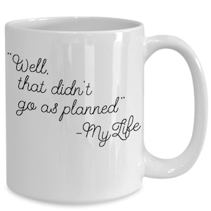 Puede incluir: Taza de café de cerámica blanca con texto negro que dice "Well, that didn't go as planned - My Life".