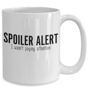 Spoiler alert I wasn&#39;t paying attention coffee mug - funny sarcastic gift idea for men women