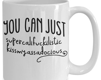 You Can Just Supercalifuckilistic kissmyassadocious coffee mug - funny sarcastic joke gift for men women family friends and co-workers