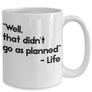 Puede incluir: Taza de café de cerámica blanca con texto negro que dice "Well, that didn't go as planned" - Life.