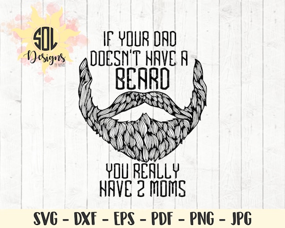 Download If Your Dad Doesn T Have A Beard You Really Have 2 Moms Etsy