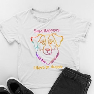 Shed Happens I Have An Aussie - Australian Shepherd - Aussie Dog - Australian Shepard Red Merle - Blue Merle - Multiple Color Options
