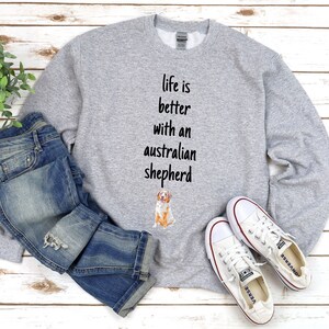 Life is Better With An Australian Shepherd Sweatshirt - Shepherd Sweatshirt - Dog Sweatshirts - Multiple Sizes - Multiple Colors