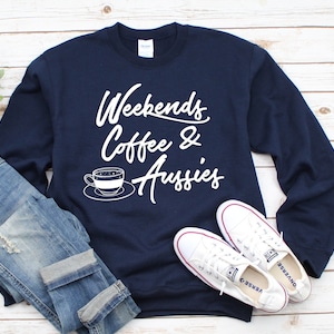 Weekends Coffee and Aussies - Australian Shepherd Sweatshirt - Gift for Aussie Mom - Aussie Shepherd Sweatshirt - Dog Sweatshirts