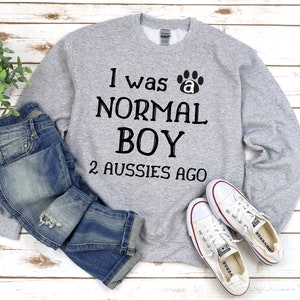 I Was a Normal Boy 2 Aussies Ago - Australian Shepherd Sweatshirt - Aussie Shepherd Sweatshirt - Dog Sweatshirts - Multiple Sizes