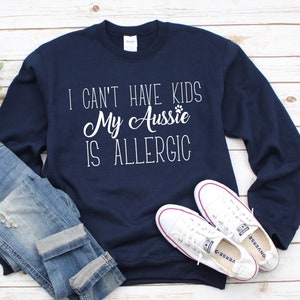 I Can&#39;t Have Kids My Aussie is Allergic - Australian Shepherd Sweatshirt - Gift for Aussie Mom - Aussie Shepherd Sweatshirt