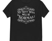 My Next Wife Will Be Normal Men's classic tee